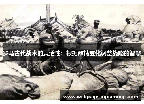 罗马古代战术的灵活性：根据敌情变化调整战略的智慧