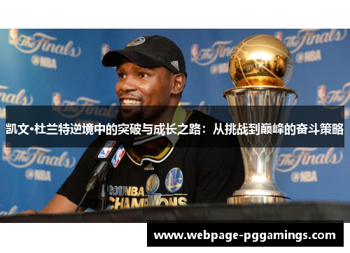 凯文·杜兰特逆境中的突破与成长之路：从挑战到巅峰的奋斗策略