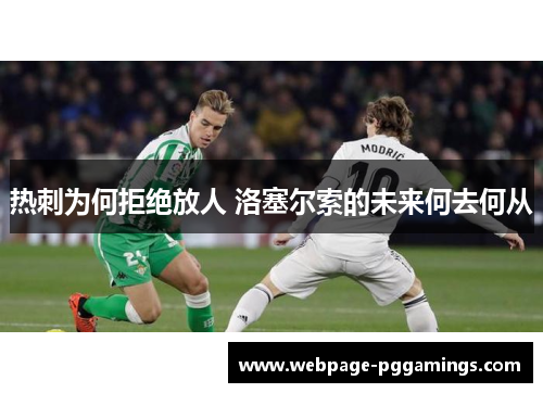 热刺为何拒绝放人 洛塞尔索的未来何去何从