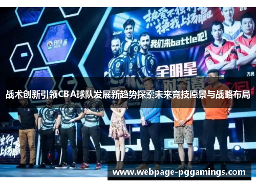 战术创新引领CBA球队发展新趋势探索未来竞技愿景与战略布局