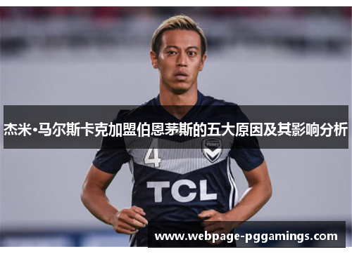杰米·马尔斯卡克加盟伯恩茅斯的五大原因及其影响分析