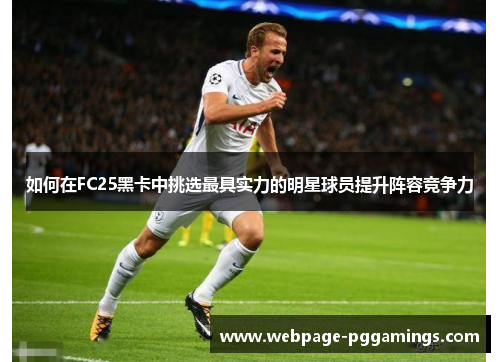 如何在FC25黑卡中挑选最具实力的明星球员提升阵容竞争力