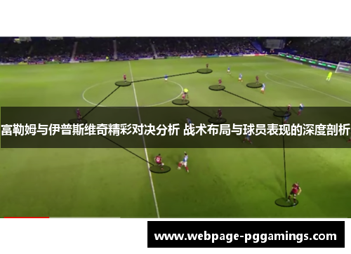 富勒姆与伊普斯维奇精彩对决分析 战术布局与球员表现的深度剖析