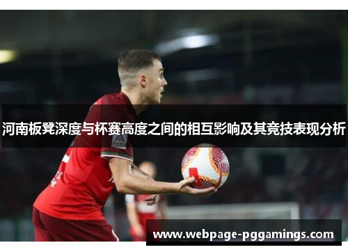 河南板凳深度与杯赛高度之间的相互影响及其竞技表现分析