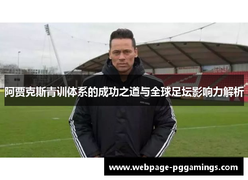 阿贾克斯青训体系的成功之道与全球足坛影响力解析