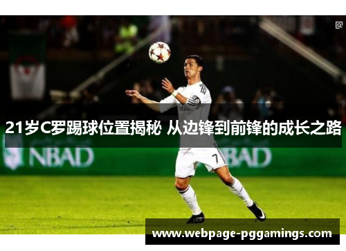 21岁C罗踢球位置揭秘 从边锋到前锋的成长之路
