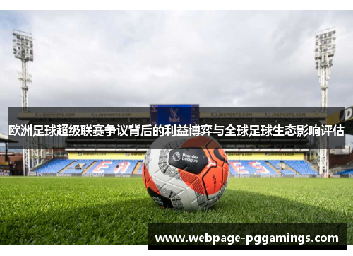 欧洲足球超级联赛争议背后的利益博弈与全球足球生态影响评估