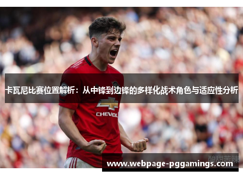 卡瓦尼比赛位置解析：从中锋到边锋的多样化战术角色与适应性分析