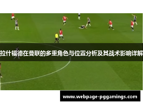 拉什福德在曼联的多重角色与位置分析及其战术影响详解