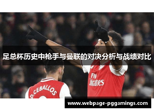 足总杯历史中枪手与曼联的对决分析与战绩对比 足总杯历史中枪手与曼联的对决分析与战绩对比