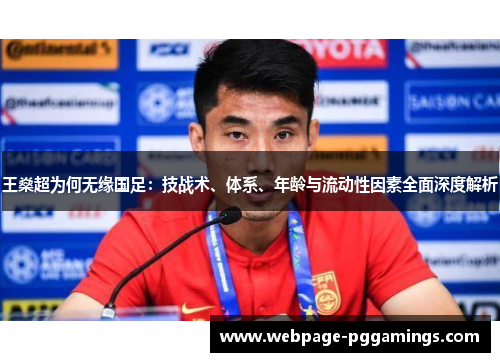 王燊超为何无缘国足：技战术、体系、年龄与流动性因素全面深度解析