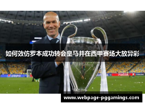 如何效仿罗本成功转会皇马并在西甲赛场大放异彩 如何效仿罗本成功转会皇马并在西甲赛场大放异彩
