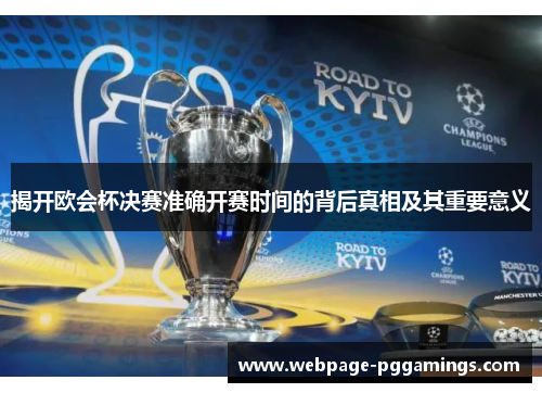 揭开欧会杯决赛准确开赛时间的背后真相及其重要意义 揭开欧会杯决赛准确开赛时间的背后真相及其重要意义