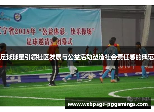 足球球星引领社区发展与公益活动塑造社会责任感的典范