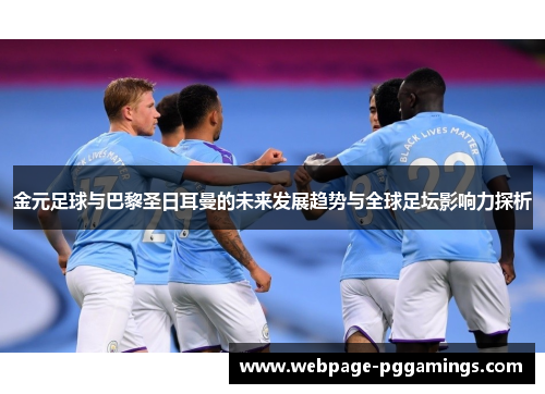 金元足球与巴黎圣日耳曼的未来发展趋势与全球足坛影响力探析