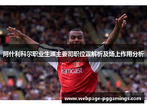 阿什利科尔职业生涯主要司职位置解析及场上作用分析