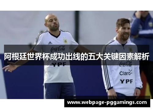 阿根廷世界杯成功出线的五大关键因素解析 阿根廷世界杯成功出线的五大关键因素解析