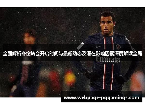 全面解析冬窗转会开启时间与最新动态及潜在影响因素深度解读全局 全面解析冬窗转会开启时间与最新动态及潜在影响因素深度解读全局