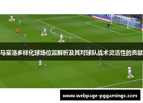马塞洛多样化球场位置解析及其对球队战术灵活性的贡献