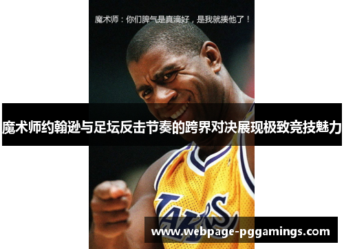 魔术师约翰逊与足坛反击节奏的跨界对决展现极致竞技魅力