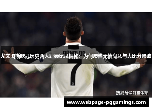 尤文图斯欧冠历史两大耻辱纪录揭秘：为何屡遭无情淘汰与大比分惨败