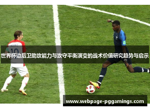 世界杯边后卫助攻能力与攻守平衡演变的战术价值研究趋势与启示