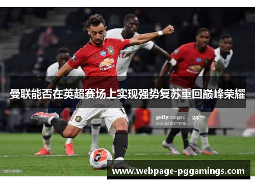 曼联能否在英超赛场上实现强势复苏重回巅峰荣耀