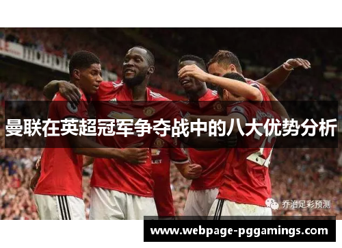 曼联在英超冠军争夺战中的八大优势分析 曼联在英超冠军争夺战中的八大优势分析