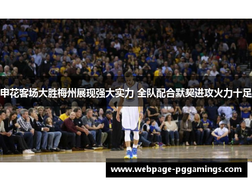 申花客场大胜梅州展现强大实力 全队配合默契进攻火力十足