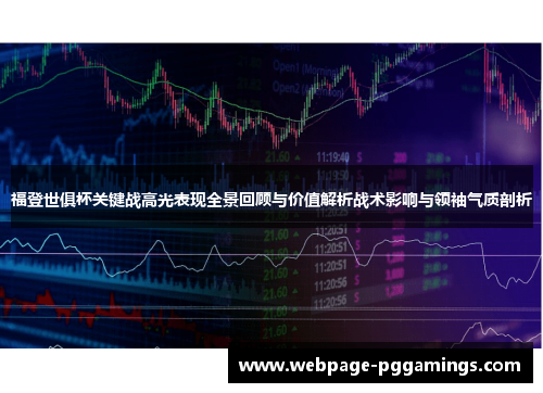 福登世俱杯关键战高光表现全景回顾与价值解析战术影响与领袖气质剖析