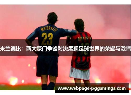 米兰德比：两大豪门争锋对决展现足球世界的荣耀与激情
