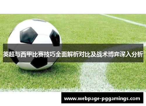 英超与西甲比赛技巧全面解析对比及战术博弈深入分析