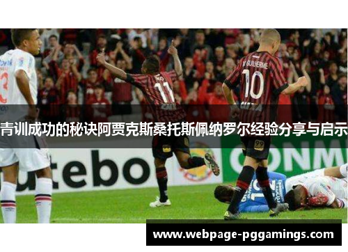青训成功的秘诀阿贾克斯桑托斯佩纳罗尔经验分享与启示